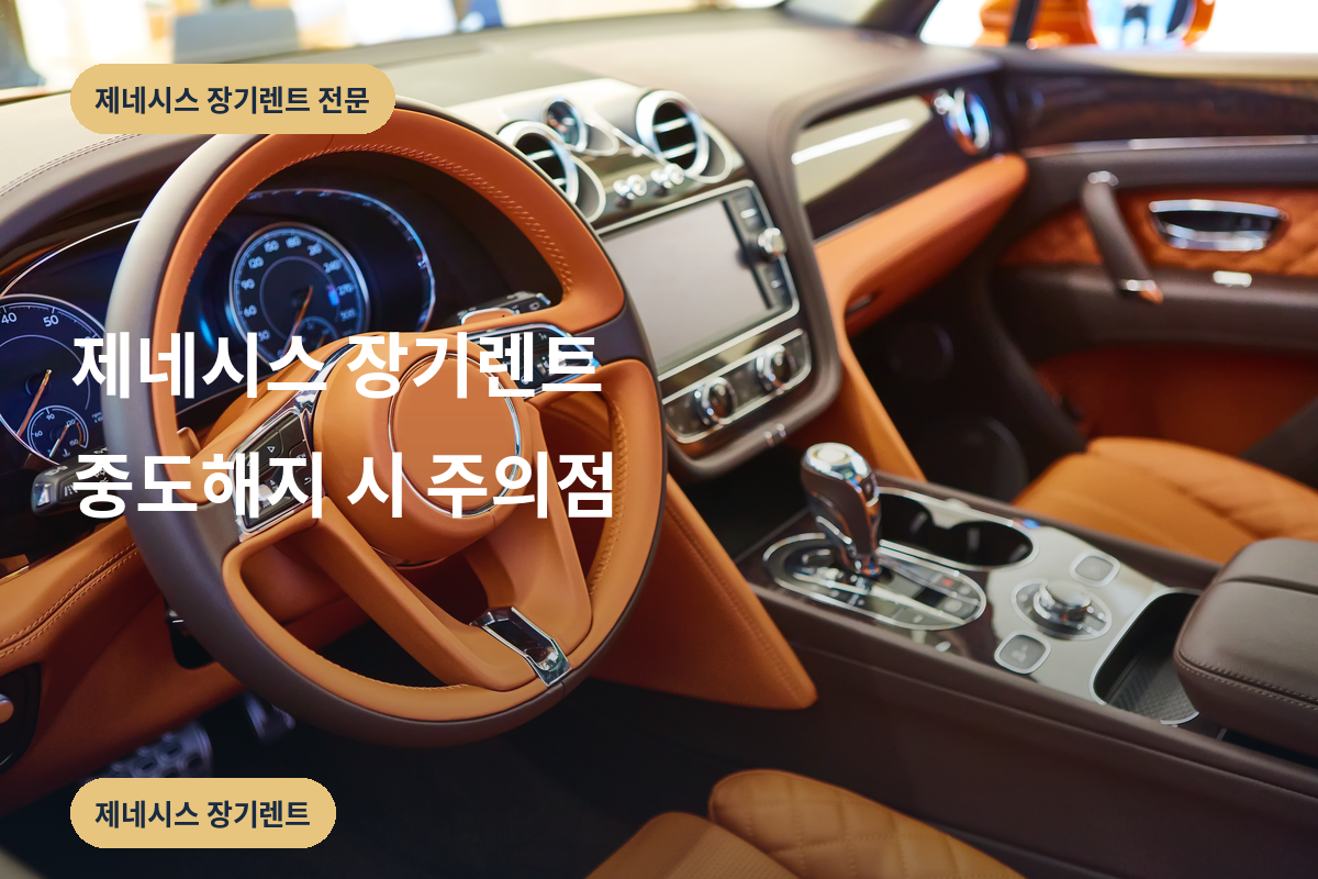제네시스 장기렌트 중도해지 시 주의점